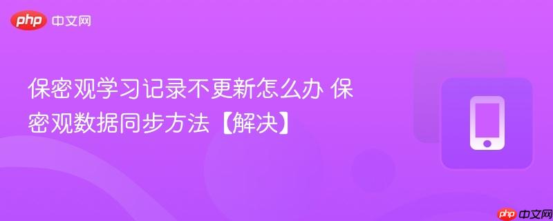 保密观学习记录不更新怎么办 保密观数据同步方法【解决】