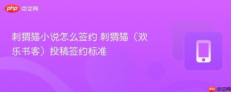 刺猬猫小说怎么签约 刺猬猫（欢乐书客）投稿签约标准  第1张
