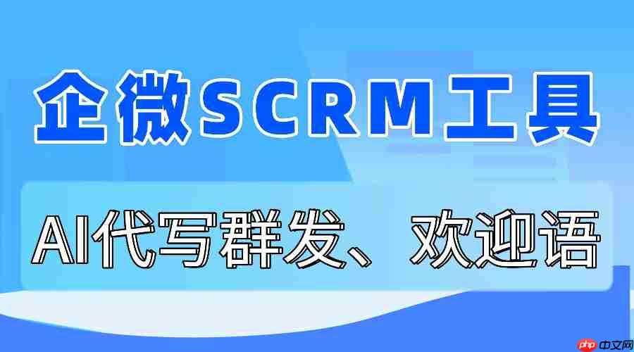 2025企微SCRM实测：微伴AI文案救了我的运营岗！5款工具对比