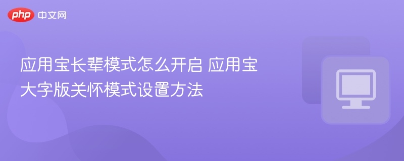应用宝长辈模式怎么开启 应用宝大字版关怀模式设置方法  第1张