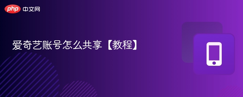 爱奇艺账号怎么共享【教程】