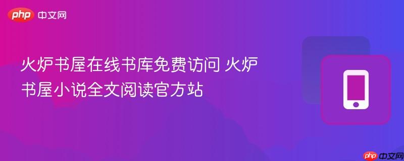 火炉书屋在线书库免费访问 火炉书屋小说全文阅读官方站  第1张