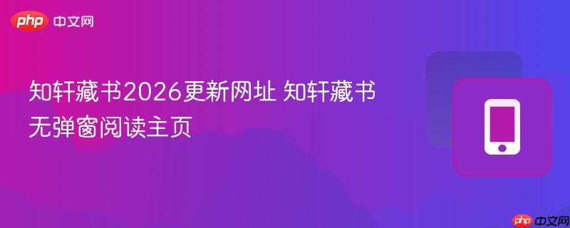 知轩藏书2026更新网址 知轩藏书无弹窗阅读主页  第1张