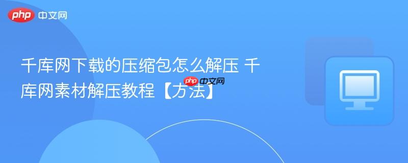 千库网下载的压缩包怎么解压 千库网素材解压教程【方法】  第1张