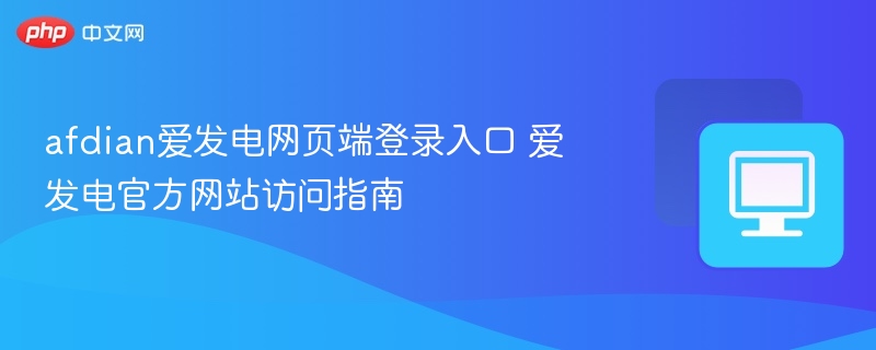 afdian爱发电网页端登录入口 爱发电官方网站访问指南