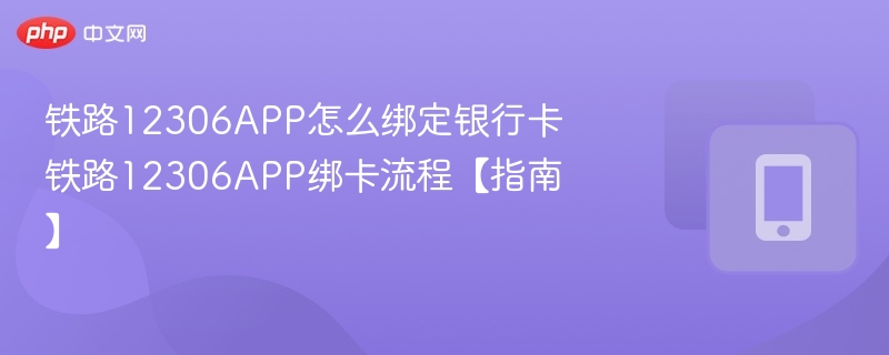 铁路12306APP怎么绑定银行卡 铁路12306APP绑卡流程【指南】  第1张