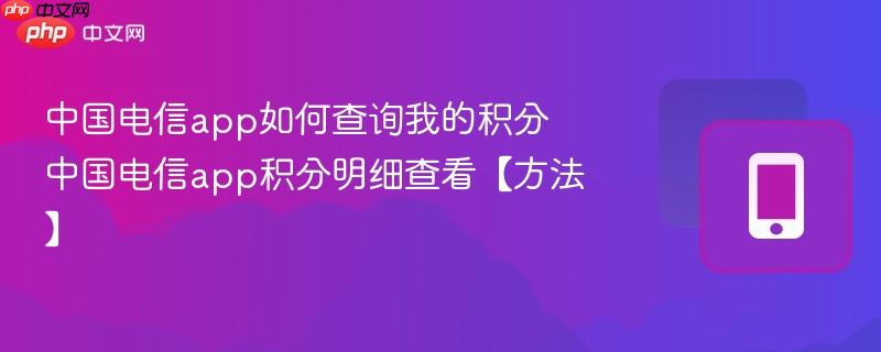 中国电信app如何查询我的积分 中国电信app积分明细查看【方法】  第1张