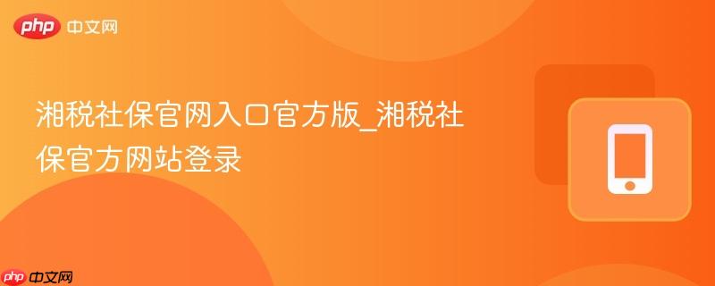 湘税社保官网入口官方版_湘税社保官方网站登录