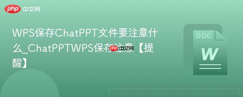 WPS保存ChatPPT文件要注意什么_ChatPPTWPS保存注意【提醒】  第1张