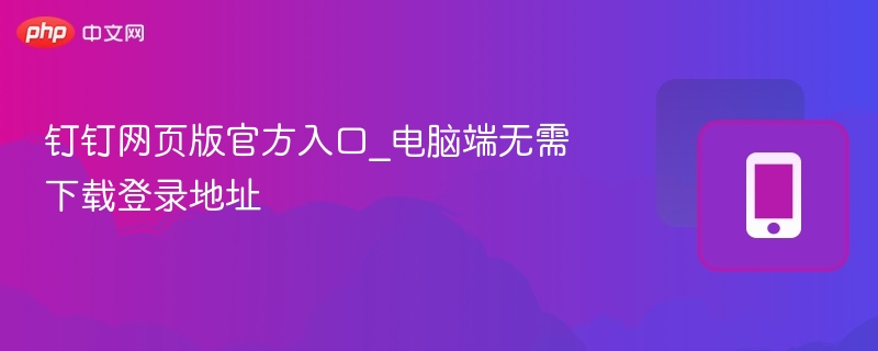 钉钉网页版官方入口_电脑端无需下载登录地址  第1张