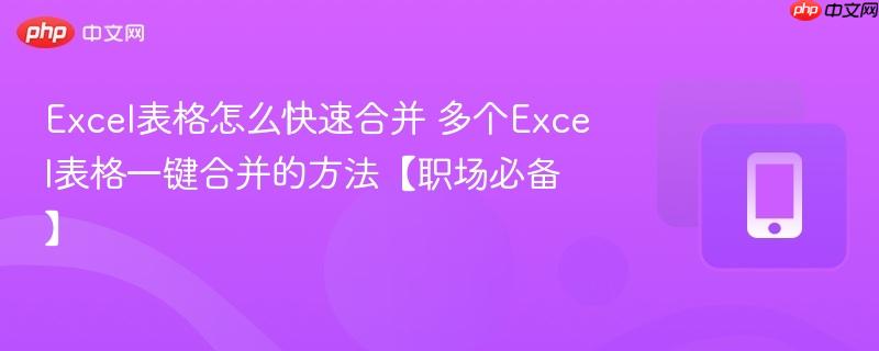 Excel表格怎么快速合并 多个Excel表格一键合并的方法【职场必备】  第1张
