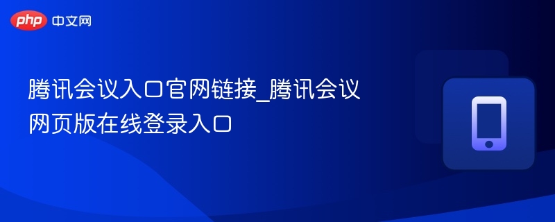 腾讯会议入口官网链接_腾讯会议网页版在线登录入口  第1张