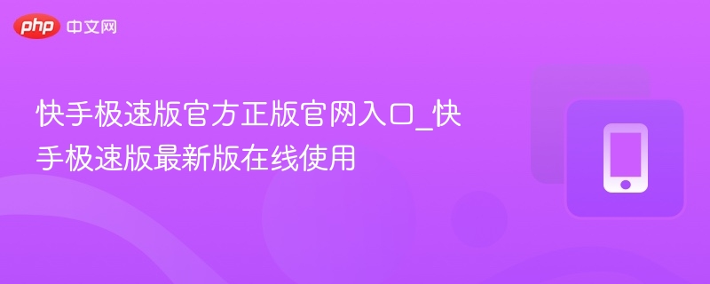 快手极速版官方正版官网入口_快手极速版最新版在线使用  第1张