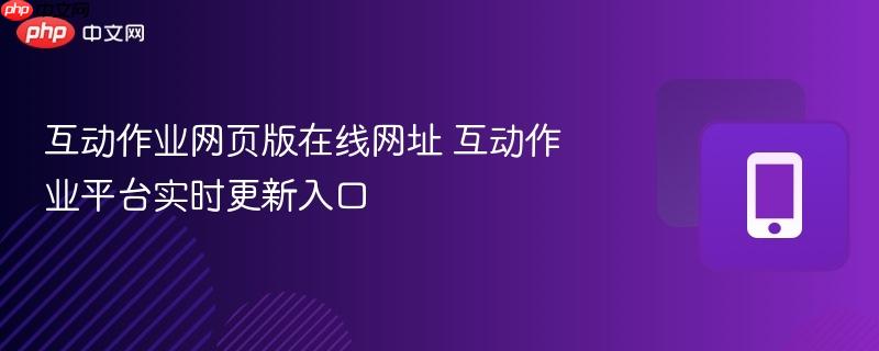 互动作业网页版在线网址 互动作业平台实时更新入口