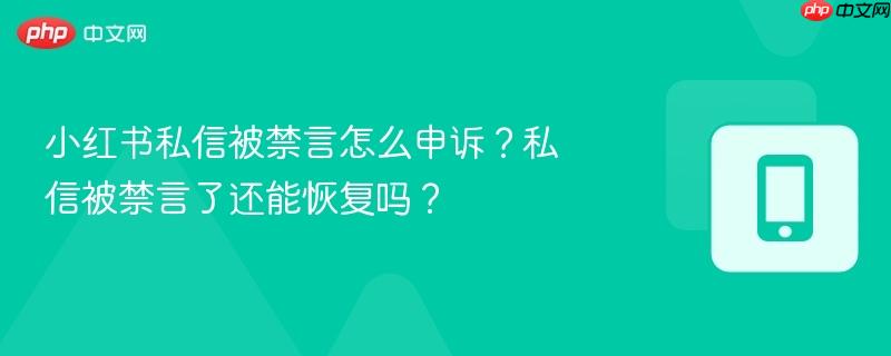 小红书私信被禁言怎么申诉？私信被禁言了还能恢复吗？  第1张