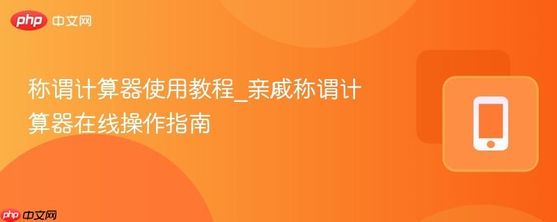 称谓计算器使用教程_亲戚称谓计算器在线操作指南  第1张