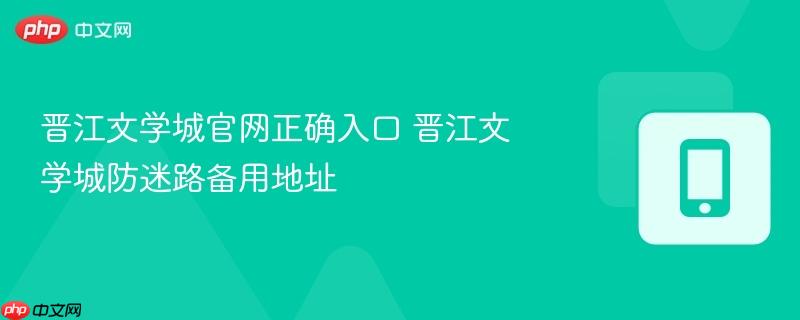 晋江文学城官网正确入口 晋江文学城防迷路备用地址  第1张