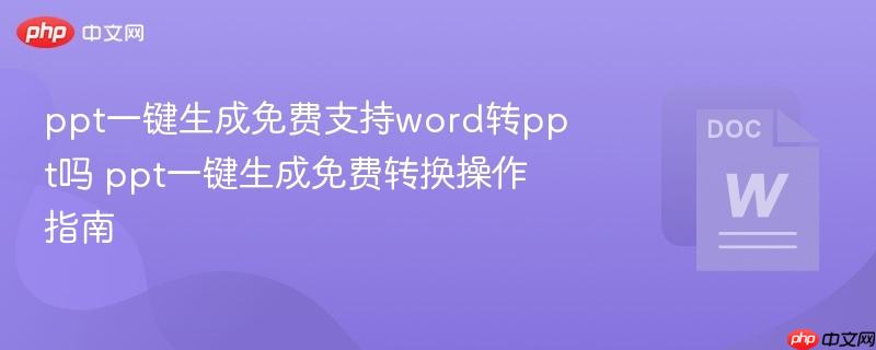 ppt一键生成免费支持word转ppt吗 ppt一键生成免费转换操作指南
