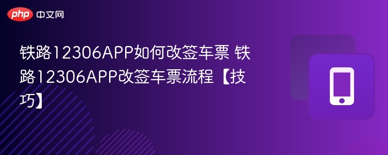 铁路12306APP如何改签车票 铁路12306APP改签车票流程【技巧】  第1张