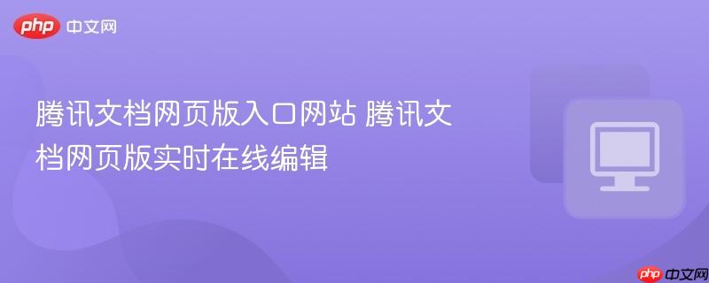 腾讯文档网页版入口网站 腾讯文档网页版实时在线编辑  第1张