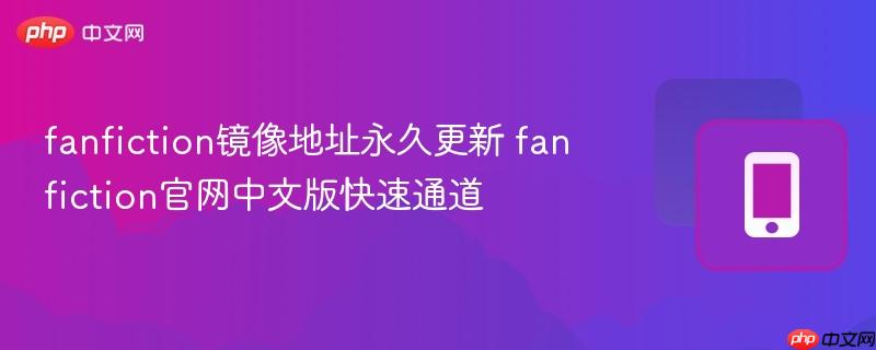 fanfiction镜像地址永久更新 fanfiction官网中文版快速通道  第1张