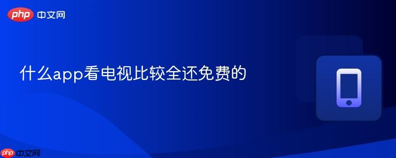 什么app看电视比较全还免费的