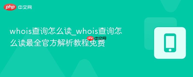 whois查询怎么读_whois查询怎么读最全官方解析教程免费