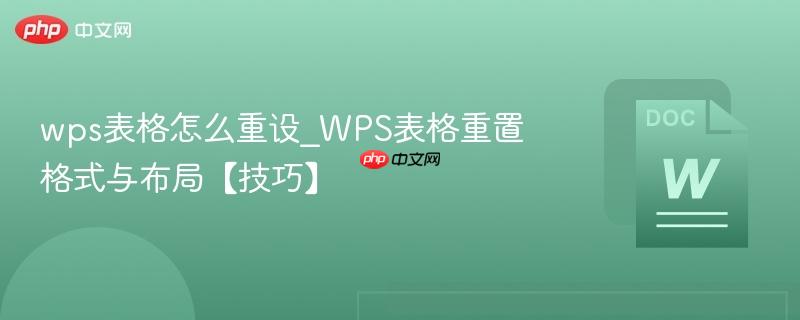 wps表格怎么重设_WPS表格重置格式与布局【技巧】
