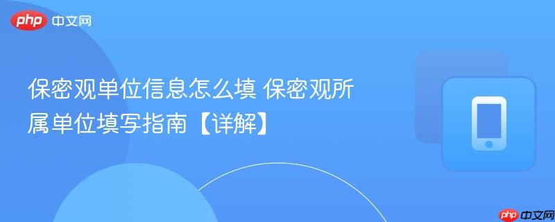 保密观单位信息怎么填 保密观所属单位填写指南【详解】  第1张