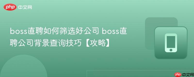 boss直聘如何筛选好公司 boss直聘公司背景查询技巧【攻略】