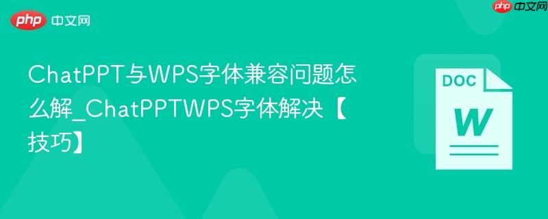 ChatPPT与WPS字体兼容问题怎么解_ChatPPTWPS字体解决【技巧】  第1张