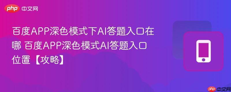 百度APP深色模式下AI答题入口在哪 百度APP深色模式AI答题入口位置【攻略】  第1张