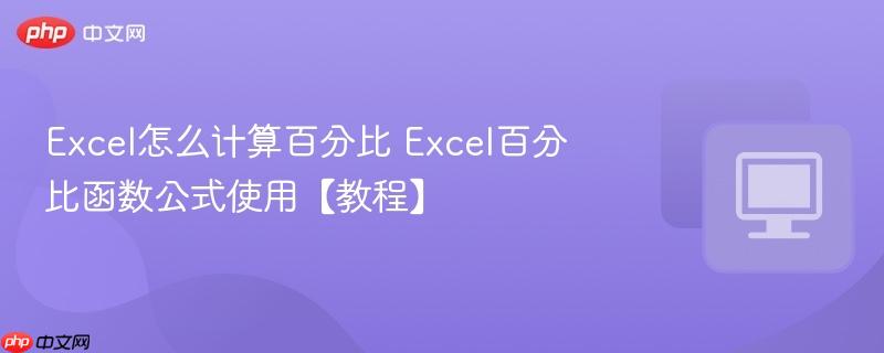 Excel怎么计算百分比 Excel百分比函数公式使用【教程】  第1张