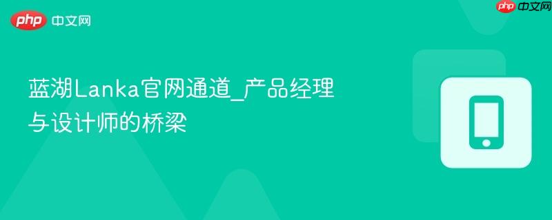 蓝湖Lanka官网通道_产品经理与设计师的桥梁  第1张