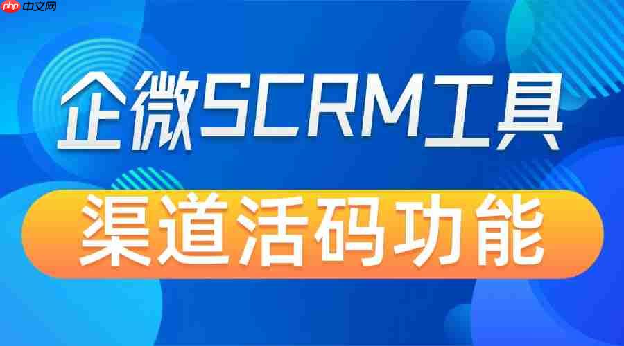 2025企微SCRM实测：获客乱、分流慢？微伴渠道活码成私域破局关键