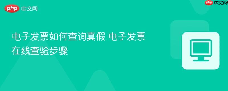 电子发票如何查询真假 电子发票在线查验步骤