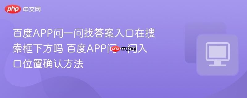 百度APP问一问找答案入口在搜索框下方吗 百度APP问一问入口位置确认方法