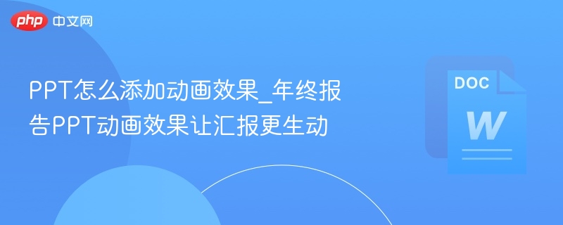PPT怎么添加动画效果_年终报告PPT动画效果让汇报更生动