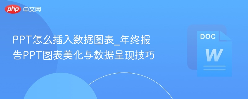 PPT怎么插入数据图表_年终报告PPT图表美化与数据呈现技巧