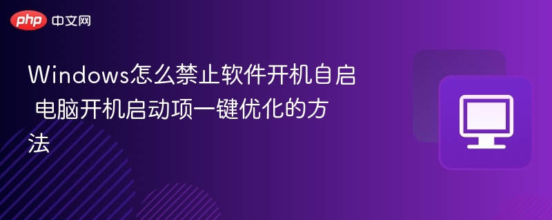 Windows怎么禁止软件开机自启 电脑开机启动项一键优化的方法