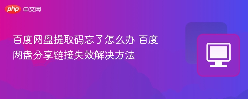 百度网盘提取码忘了怎么办 百度网盘分享链接失效解决方法