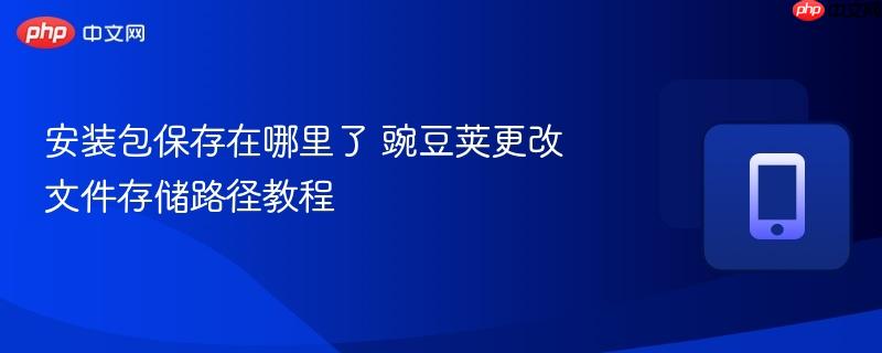 安装包保存在哪里了 豌豆荚更改文件存储路径教程  第1张