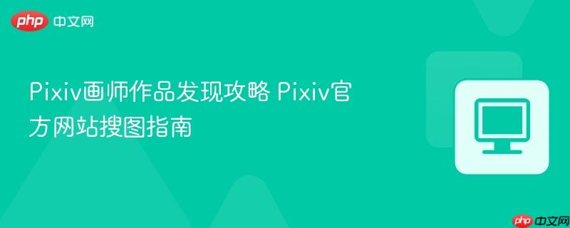 Pixiv画师作品发现攻略 Pixiv官方网站搜图指南  第1张