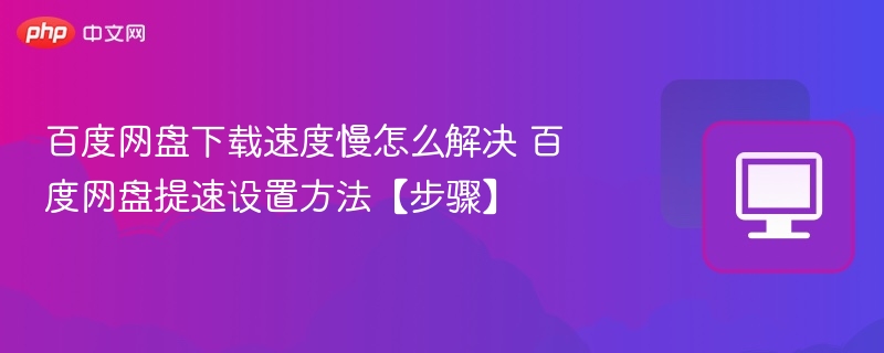 百度网盘下载速度慢怎么解决 百度网盘提速设置方法【步骤】  第1张