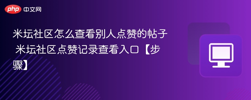 米坛社区怎么查看别人点赞的帖子 米坛社区点赞记录查看入口【步骤】