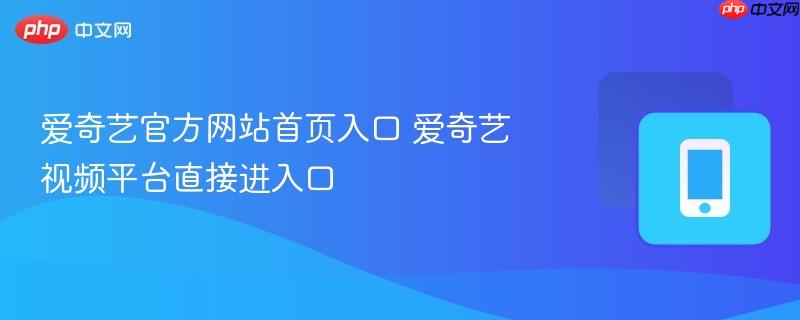 爱奇艺官方网站首页入口 爱奇艺视频平台直接进入口  第1张