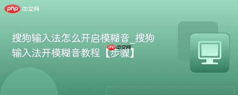 搜狗输入法怎么开启模糊音_搜狗输入法开模糊音教程【步骤】  第1张