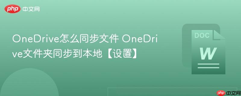 OneDrive怎么同步文件 OneDrive文件夹同步到本地【设置】  第1张