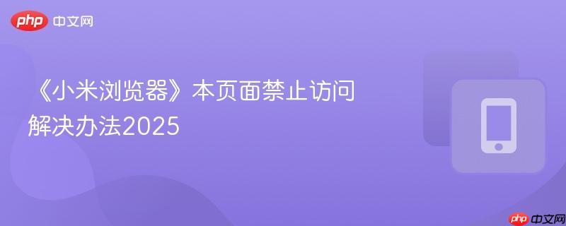 《小米浏览器》本页面禁止访问解决办法2025  第1张