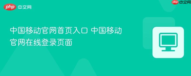 中国移动官网首页入口 中国移动官网在线登录页面  第1张
